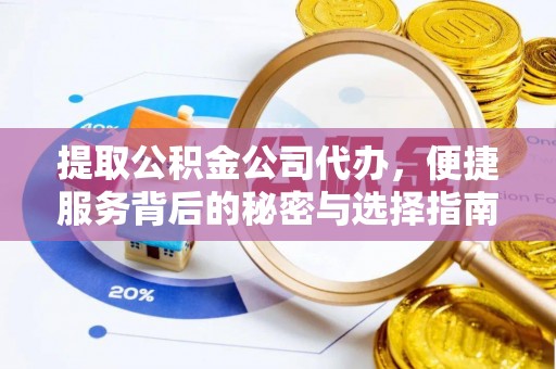 偏关提取公积金公司代办，便捷服务背后的秘密与选择指南