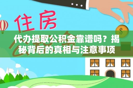 偏关代办提取公积金靠谱吗？揭秘背后的真相与注意事项