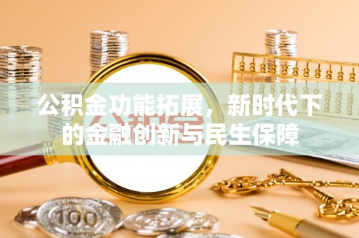 偏关公积金功能拓展，新时代下的金融创新与民生保障