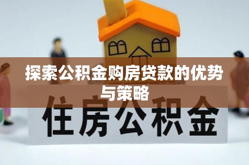偏关探索公积金购房贷款的优势与策略