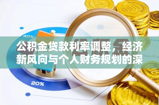 偏关公积金贷款利率调整，经济新风向与个人财务规划的深远影响
