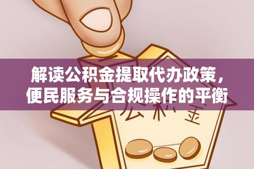 偏关解读公积金提取代办政策，便民服务与合规操作的平衡之道