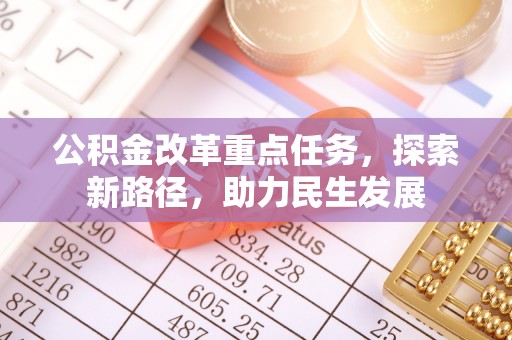 偏关公积金改革重点任务，探索新路径，助力民生发展