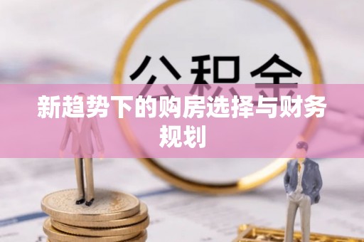 偏关新趋势下的购房选择与财务规划