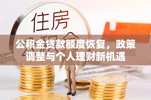 偏关公积金贷款额度恢复，政策调整与个人理财新机遇