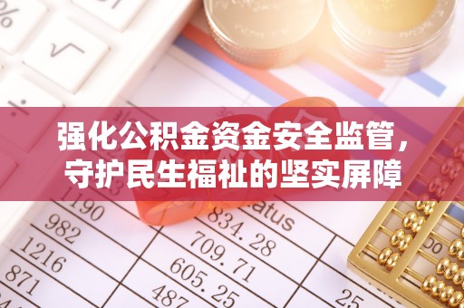 偏关强化公积金资金安全监管，守护民生福祉的坚实屏障