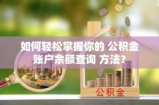 偏关如何轻松掌握你的 公积金账户余额查询 方法？