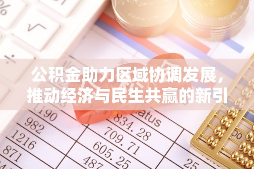 偏关公积金助力区域协调发展，推动经济与民生共赢的新引擎