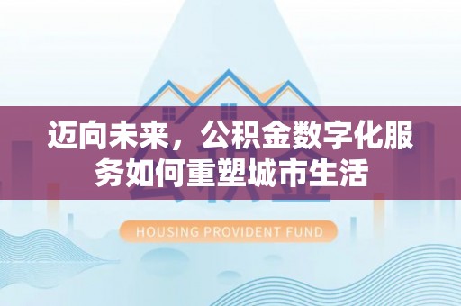 偏关迈向未来，公积金数字化服务如何重塑城市生活