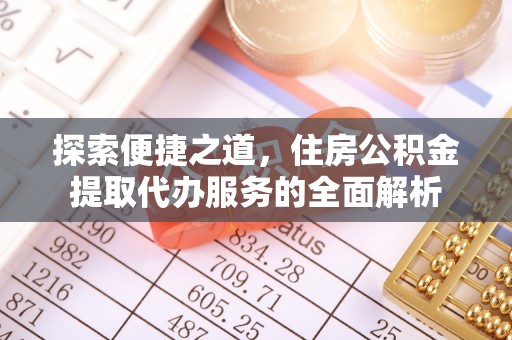 偏关探索便捷之道，住房公积金提取代办服务的全面解析