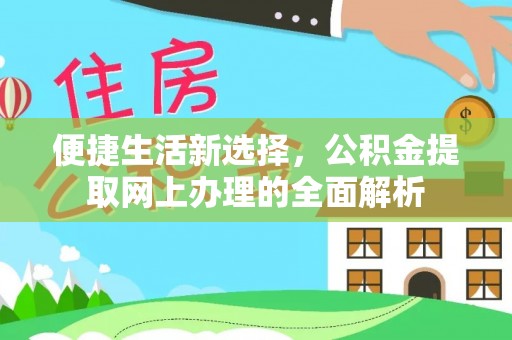 偏关便捷生活新选择，公积金提取网上办理的全面解析