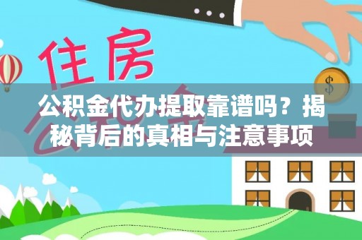 偏关公积金代办提取靠谱吗？揭秘背后的真相与注意事项