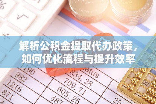偏关解析公积金提取代办政策，如何优化流程与提升效率
