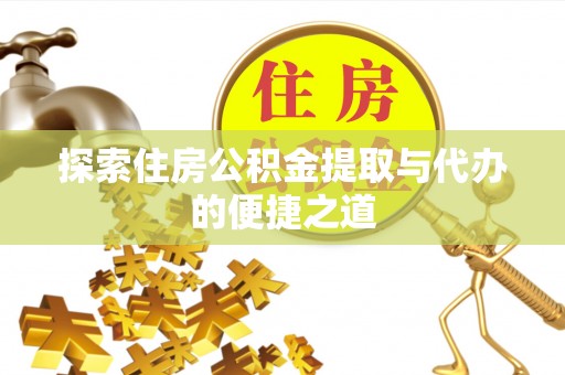 偏关探索住房公积金提取与代办的便捷之道