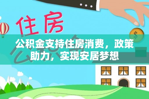 偏关公积金支持住房消费，政策助力，实现安居梦想