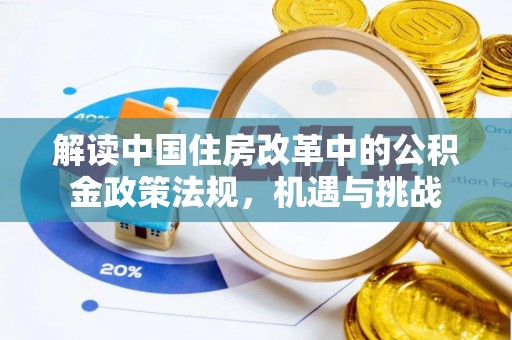 偏关解读中国住房改革中的公积金政策法规，机遇与挑战