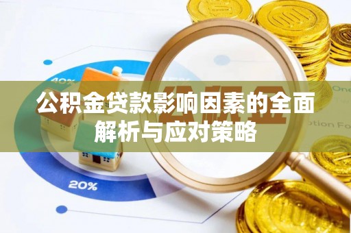 偏关公积金贷款影响因素的全面解析与应对策略