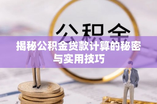 偏关揭秘公积金贷款计算的秘密与实用技巧