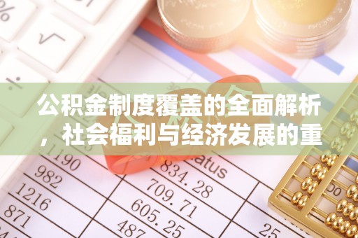 偏关公积金制度覆盖的全面解析，社会福利与经济发展的重要纽带