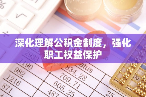 偏关深化理解公积金制度，强化职工权益保护