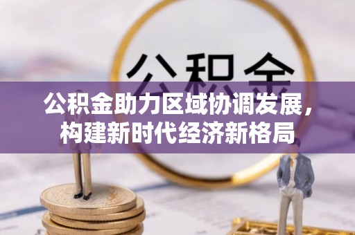 偏关公积金助力区域协调发展，构建新时代经济新格局