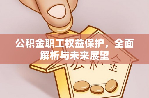 偏关公积金职工权益保护，全面解析与未来展望