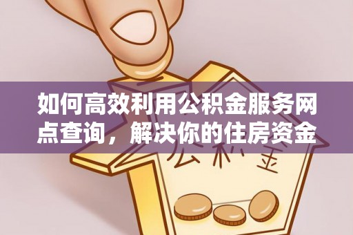 偏关如何高效利用公积金服务网点查询，解决你的住房资金难题