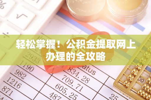 偏关轻松掌握！公积金提取网上办理的全攻略