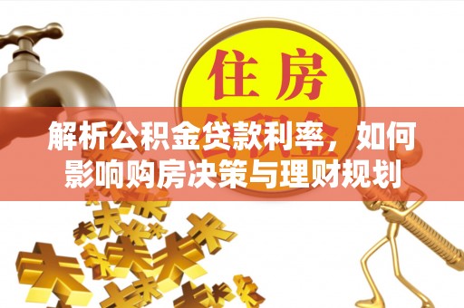 偏关解析公积金贷款利率，如何影响购房决策与理财规划