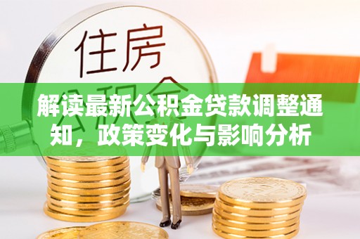偏关解读最新公积金贷款调整通知，政策变化与影响分析