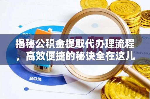 偏关揭秘公积金提取代办理流程，高效便捷的秘诀全在这儿