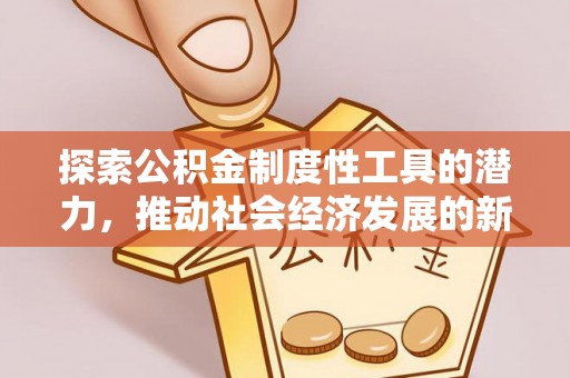 偏关探索公积金制度性工具的潜力，推动社会经济发展的新引擎