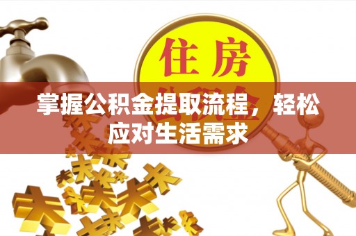 偏关掌握公积金提取流程，轻松应对生活需求
