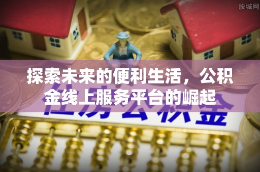 偏关探索未来的便利生活，公积金线上服务平台的崛起