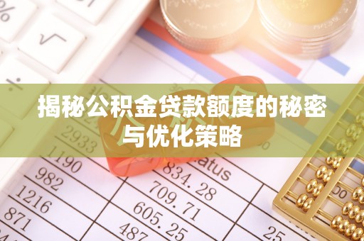 偏关揭秘公积金贷款额度的秘密与优化策略