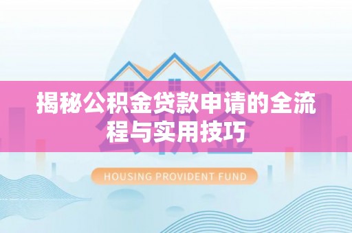 偏关揭秘公积金贷款申请的全流程与实用技巧