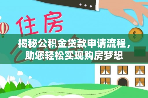 偏关揭秘公积金贷款申请流程，助您轻松实现购房梦想