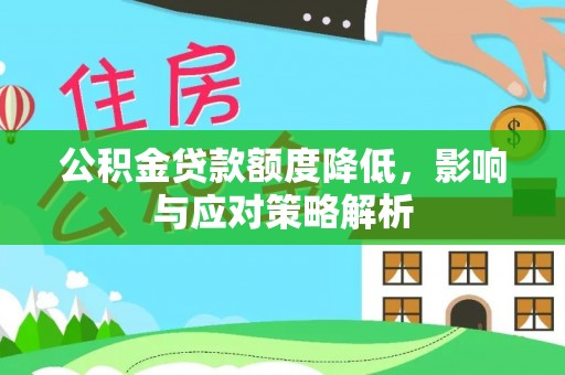 偏关公积金贷款额度降低，影响与应对策略解析
