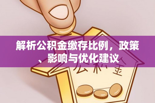偏关解析公积金缴存比例，政策、影响与优化建议