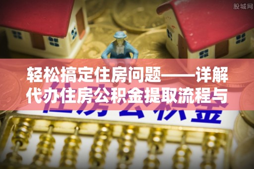 偏关轻松搞定住房问题——详解代办住房公积金提取流程与技巧