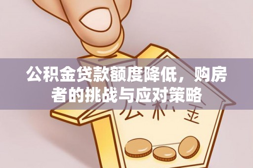 偏关公积金贷款额度降低，购房者的挑战与应对策略