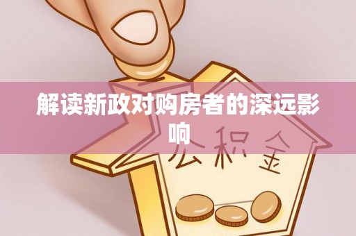 偏关解读新政对购房者的深远影响