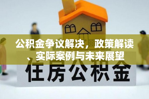 偏关公积金争议解决，政策解读、实际案例与未来展望