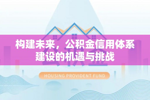 偏关构建未来，公积金信用体系建设的机遇与挑战