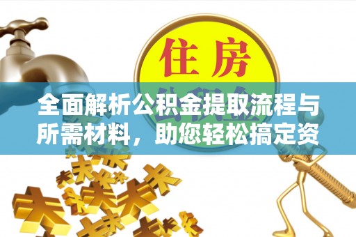 偏关全面解析公积金提取流程与所需材料，助您轻松搞定资金提取