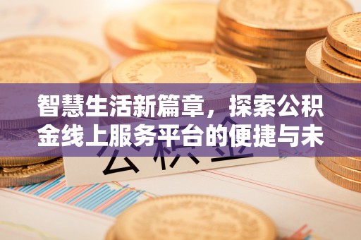 偏关智慧生活新篇章，探索公积金线上服务平台的便捷与未来