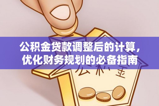 偏关公积金贷款调整后的计算，优化财务规划的必备指南