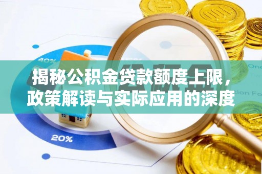 偏关揭秘公积金贷款额度上限，政策解读与实际应用的深度分析