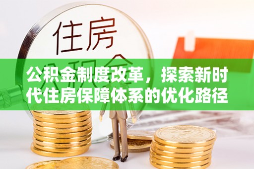 偏关公积金制度改革，探索新时代住房保障体系的优化路径