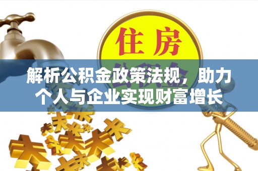 偏关解析公积金政策法规，助力个人与企业实现财富增长